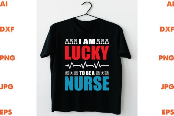 I Am Lucky to Be a Nurse: Graphics for T-Shirt Designs